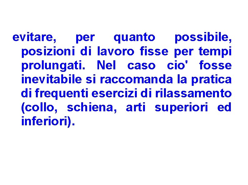 evitare, per quanto possibile, posizioni di lavoro fisse per tempi prolungati. Nel caso cio'