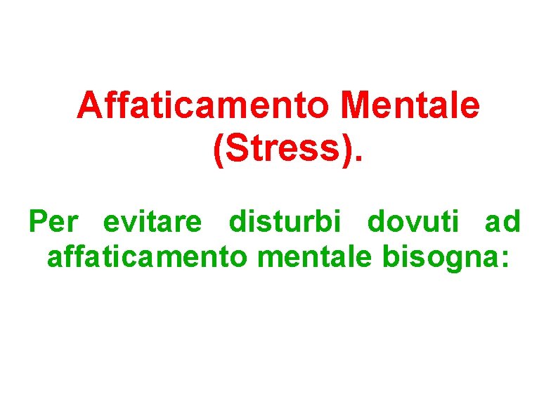 Affaticamento Mentale (Stress). Per evitare disturbi dovuti ad affaticamento mentale bisogna: 