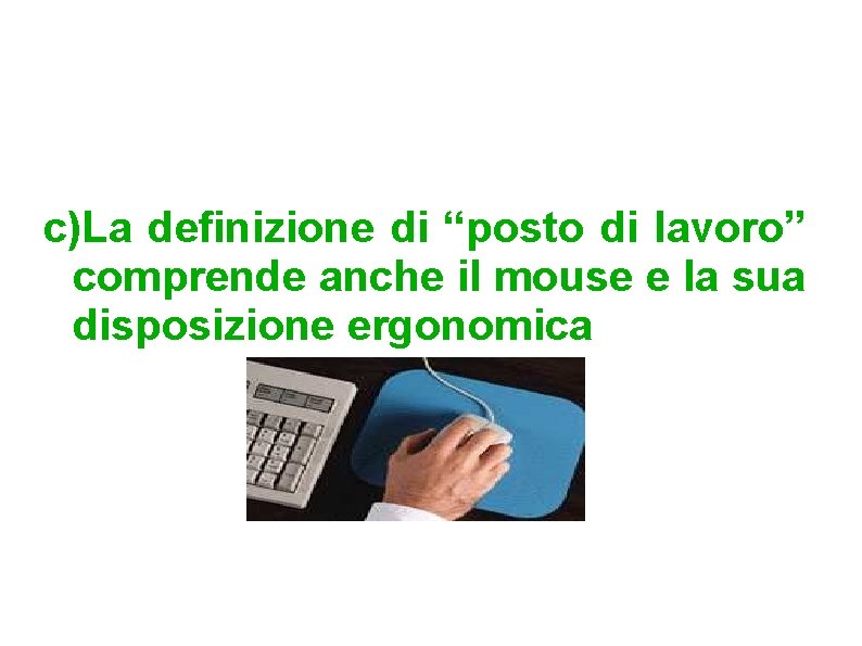 c)La definizione di “posto di lavoro” comprende anche il mouse e la sua disposizione