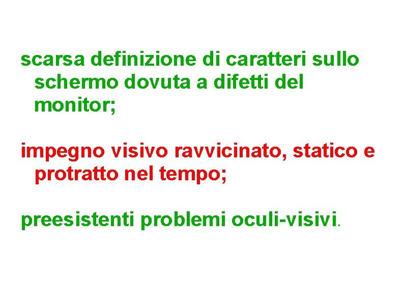 scarsa definizione di caratteri sullo schermo dovuta a difetti del monitor; impegno visivo ravvicinato,