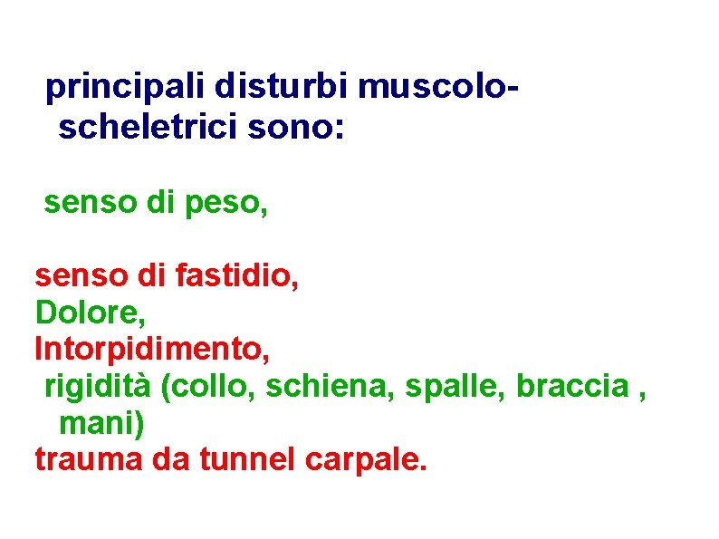 principali disturbi muscoloscheletrici sono: senso di peso, senso di fastidio, Dolore, Intorpidimento, rigidità (collo,