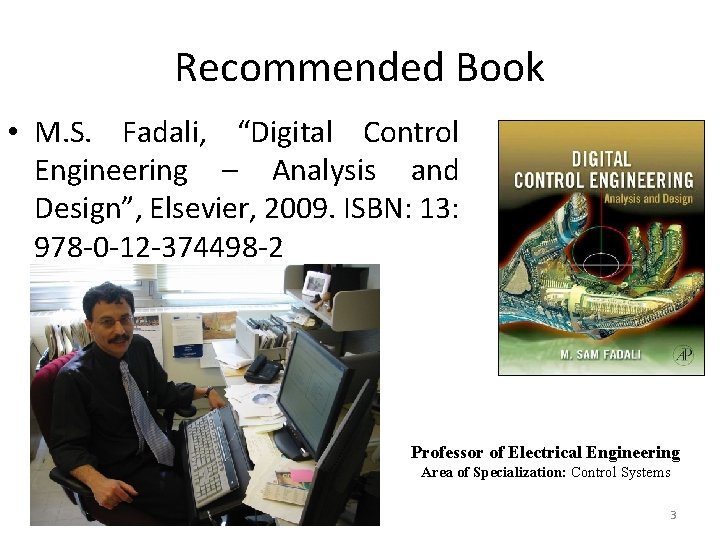 Recommended Book • M. S. Fadali, “Digital Control Engineering – Analysis and Design”, Elsevier, Recommended Book • M. S. Fadali, “Digital Control Engineering – Analysis and Design”, Elsevier,