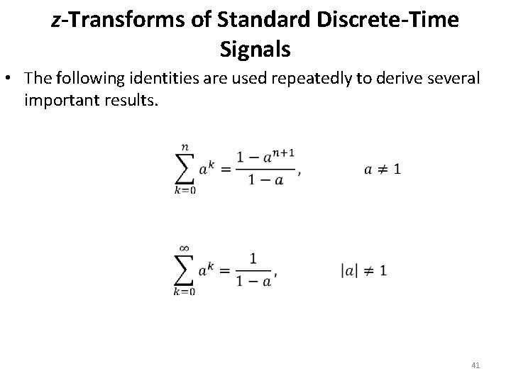 z-Transforms of Standard Discrete-Time Signals • The following identities are used repeatedly to derive z-Transforms of Standard Discrete-Time Signals • The following identities are used repeatedly to derive