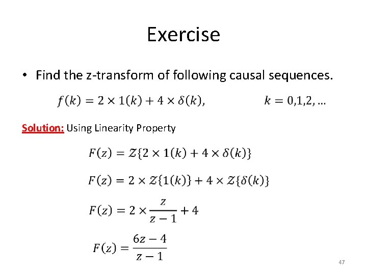 Exercise • Find the z-transform of following causal sequences. Solution: Using Linearity Property 47 Exercise • Find the z-transform of following causal sequences. Solution: Using Linearity Property 47