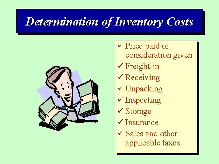 Determination of Inventory Costs ü Price paid or consideration given ü Freight-in ü Receiving