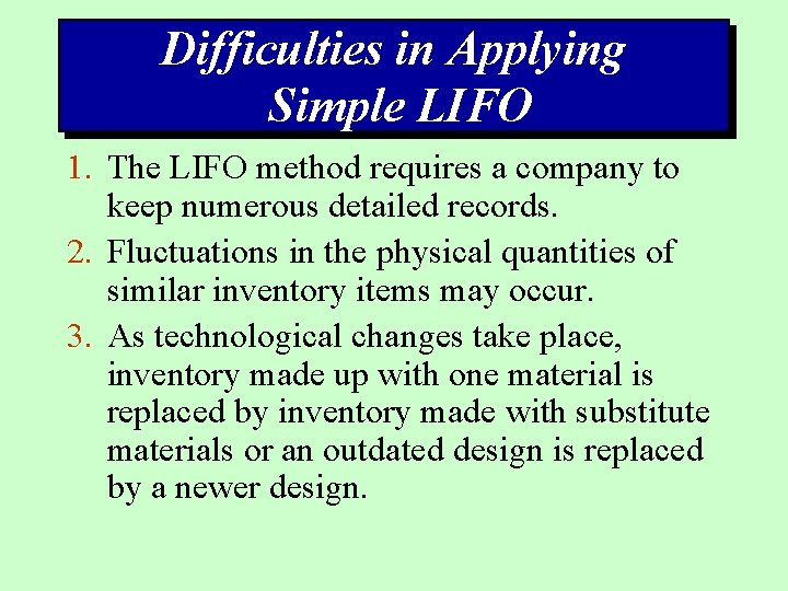 Difficulties in Applying Simple LIFO 1. The LIFO method requires a company to keep