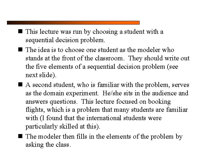 n This lecture was run by choosing a student with a sequential decision problem.