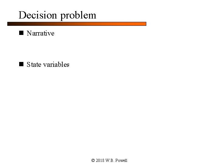 Decision problem n Narrative n State variables © 2018 W. B. Powell 