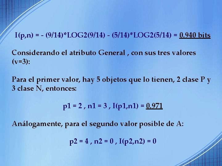 I(p, n) = - (9/14)*LOG 2(9/14) - (5/14)*LOG 2(5/14) = 0. 940 bits Considerando