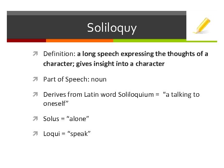 Soliloquy Definition: a long speech expressing the thoughts of a character; gives insight into