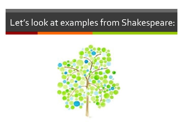 Let’s look at examples from Shakespeare: 