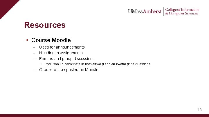 Resources • Course Moodle – Used for announcements – Handing in assignments – Forums