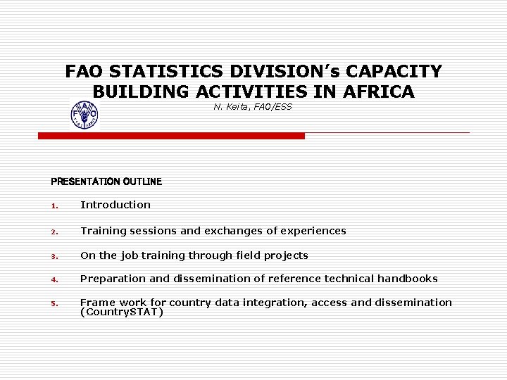 FAO STATISTICS DIVISION’s CAPACITY BUILDING ACTIVITIES IN AFRICA N. Keita, FAO/ESS PRESENTATION OUTLINE 1.