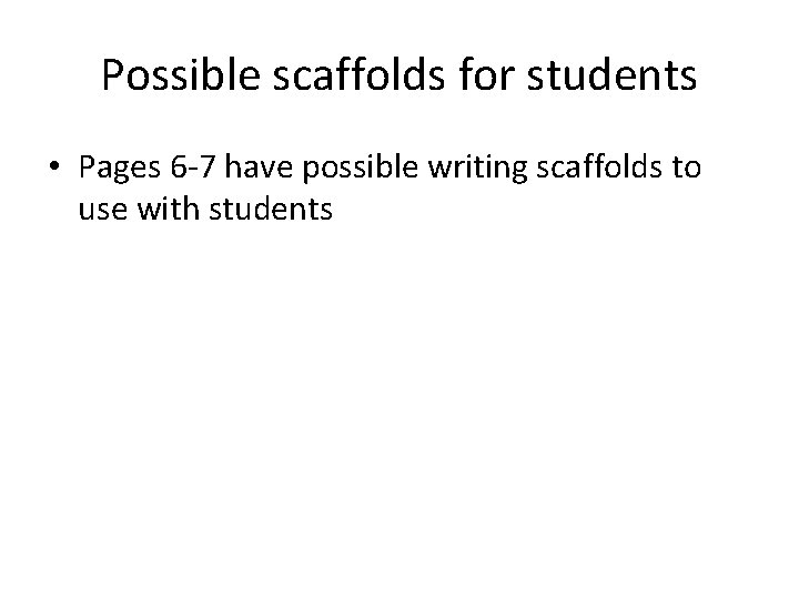 Possible scaffolds for students • Pages 6 7 have possible writing scaffolds to use
