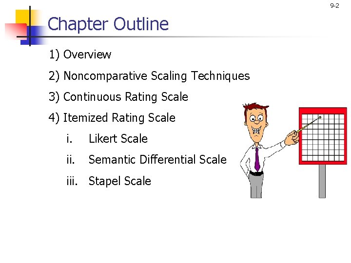 9 -2 Chapter Outline 1) Overview 2) Noncomparative Scaling Techniques 3) Continuous Rating Scale
