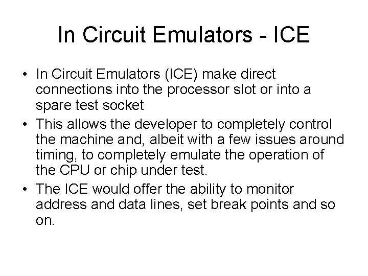 In Circuit Emulators - ICE • In Circuit Emulators (ICE) make direct connections into