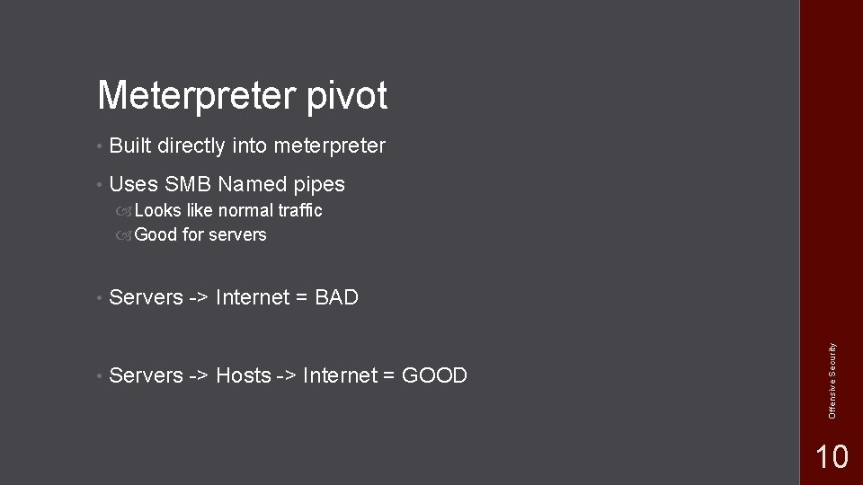 Meterpreter pivot • Built directly into meterpreter • Uses SMB Named pipes • Servers