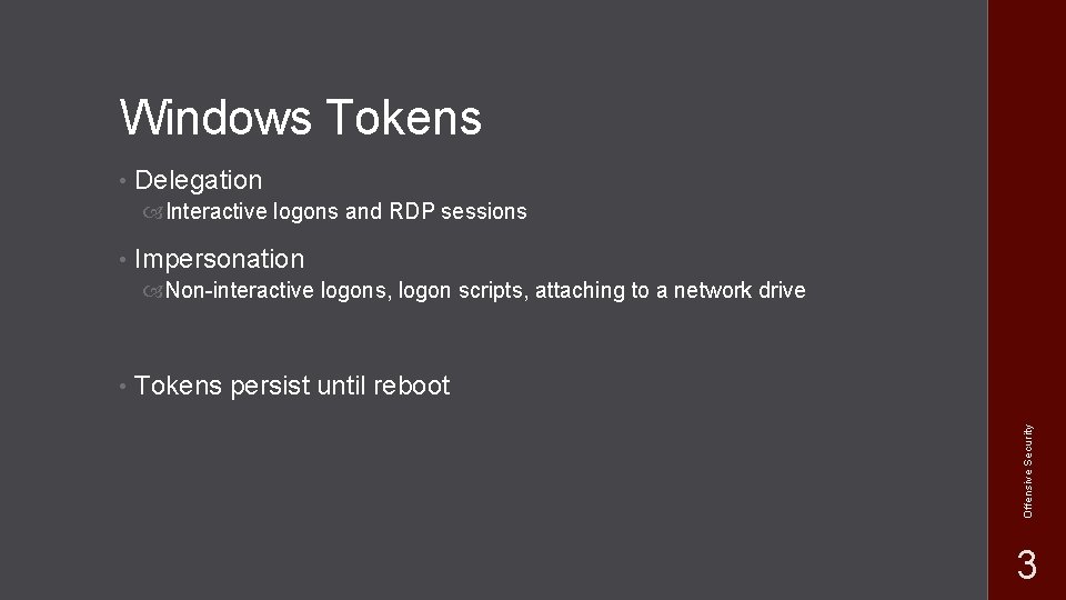 Windows Tokens • Delegation Interactive logons and RDP sessions • Impersonation Non-interactive logons, logon