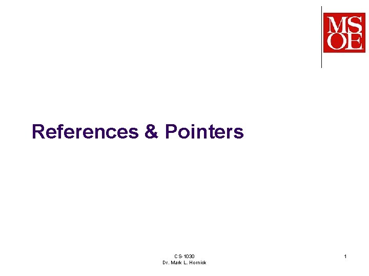 References & Pointers CS-1030 Dr. Mark L. Hornick 1 