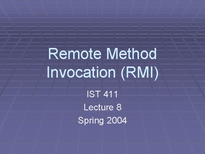 Remote Method Invocation (RMI) IST 411 Lecture 8 Spring 2004 