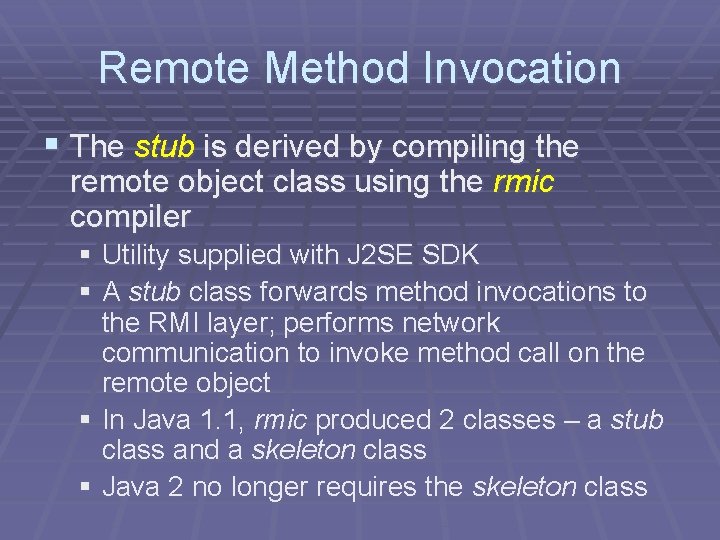 Remote Method Invocation § The stub is derived by compiling the remote object class