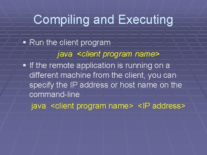 Compiling and Executing § Run the client program java <client program name> § If
