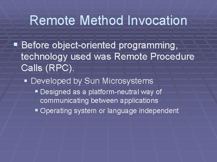 Remote Method Invocation § Before object-oriented programming, technology used was Remote Procedure Calls (RPC).