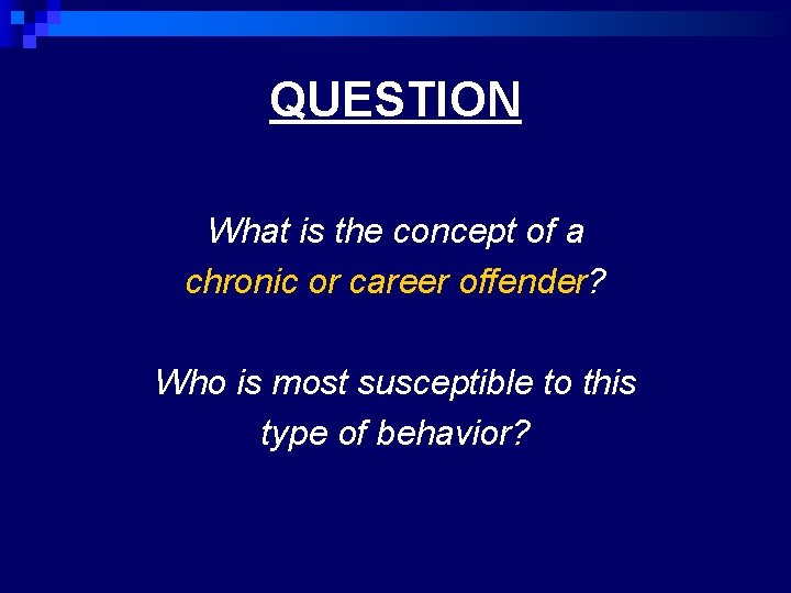 QUESTION What is the concept of a chronic or career offender? Who is most
