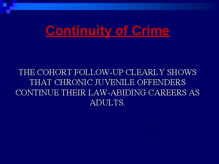 Continuity of Crime THE COHORT FOLLOW-UP CLEARLY SHOWS THAT CHRONIC JUVENILE OFFENDERS CONTINUE THEIR