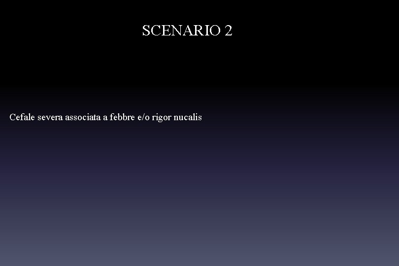 SCENARIO 2 Cefale severa associata a febbre e/o rigor nucalis 