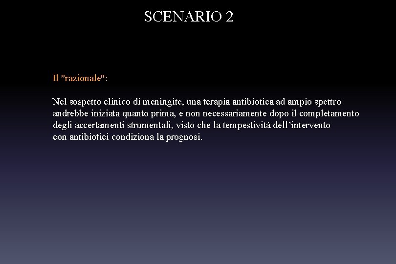 SCENARIO 2 Il "razionale": Nel sospetto clinico di meningite, una terapia antibiotica ad ampio