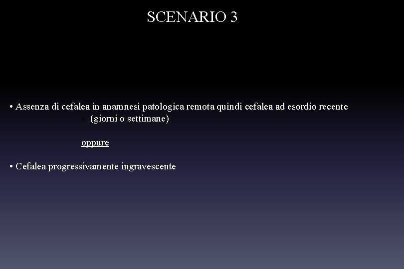 SCENARIO 3 • Assenza di cefalea in anamnesi patologica remota quindi cefalea ad esordio