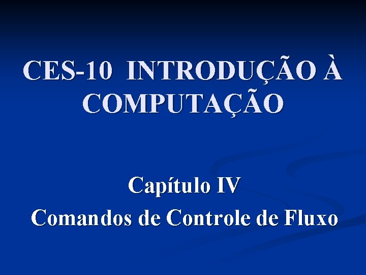CES-10 INTRODUÇÃO À COMPUTAÇÃO Capítulo IV Comandos de Controle de Fluxo 