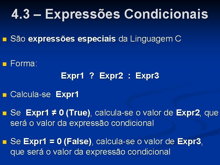 4. 3 – Expressões Condicionais n São expressões especiais da Linguagem C n Forma: