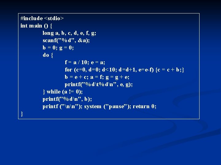 #include <stdio> int main () { long a, b, c, d, e, f, g;