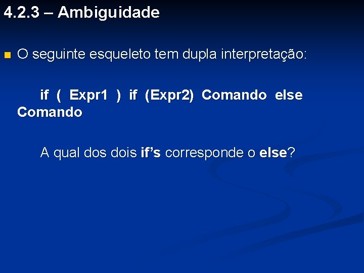 4. 2. 3 – Ambiguidade n O seguinte esqueleto tem dupla interpretação: if (