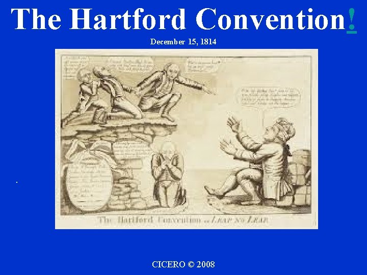The Hartford Convention! December 15, 1814 . CICERO © 2008 