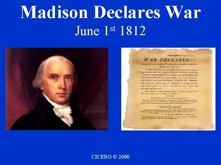 Madison Declares War June 1 st 1812 CICERO © 2008 