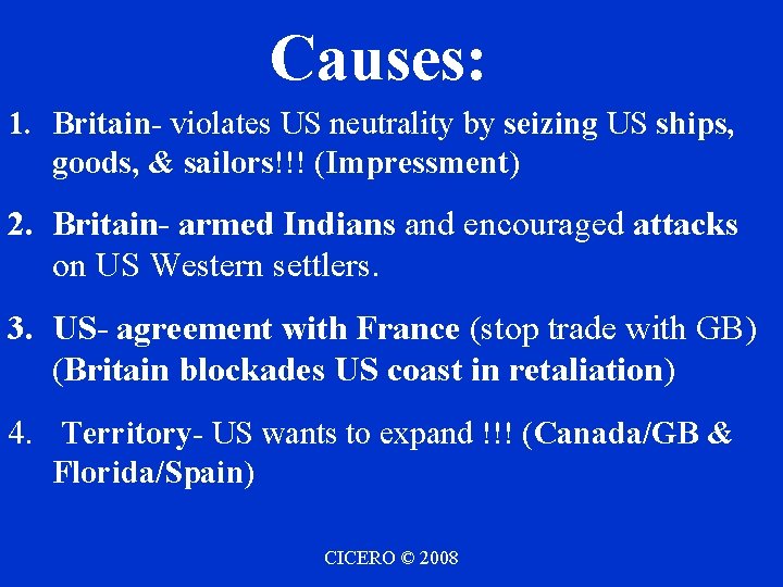 Causes: 1. Britain- violates US neutrality by seizing US ships, goods, & sailors!!! (Impressment)