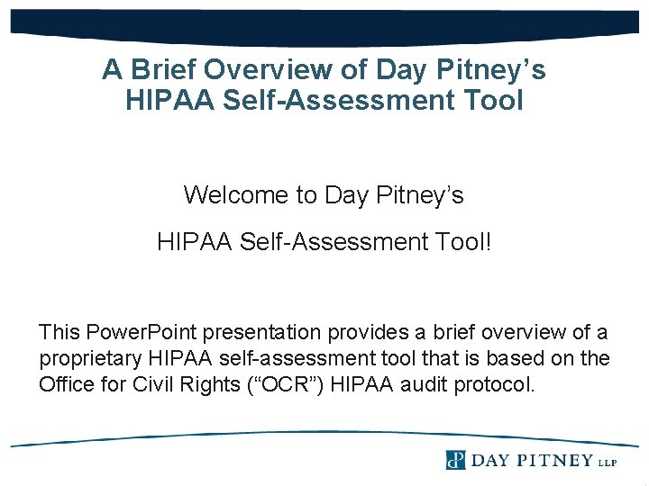 A Brief Overview of Day Pitney’s HIPAA Self-Assessment Tool Welcome to Day Pitney’s HIPAA