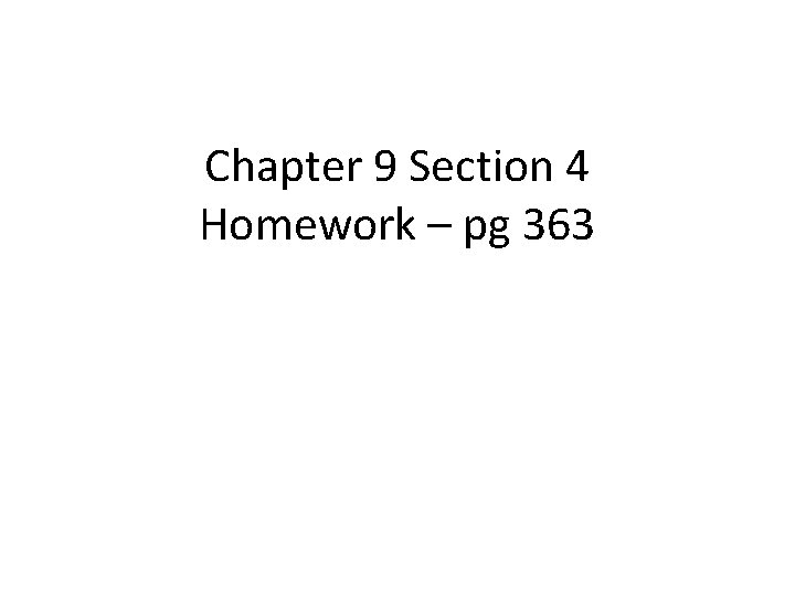 Chapter 9 Section 4 Homework – pg 363 