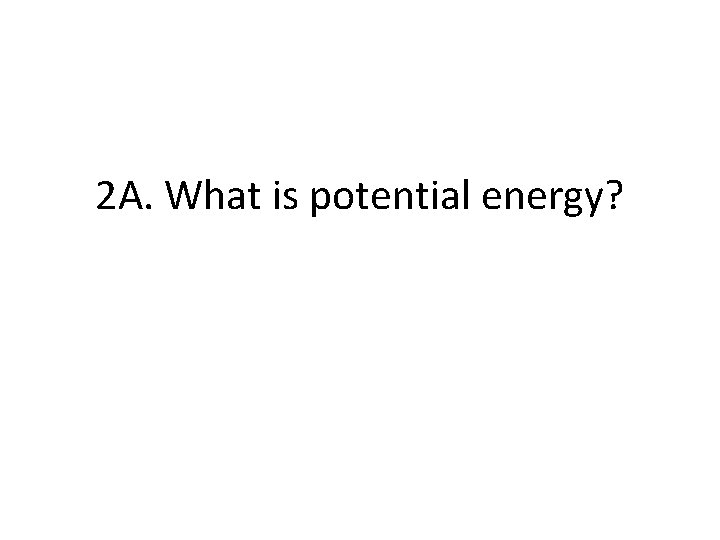 2 A. What is potential energy? 