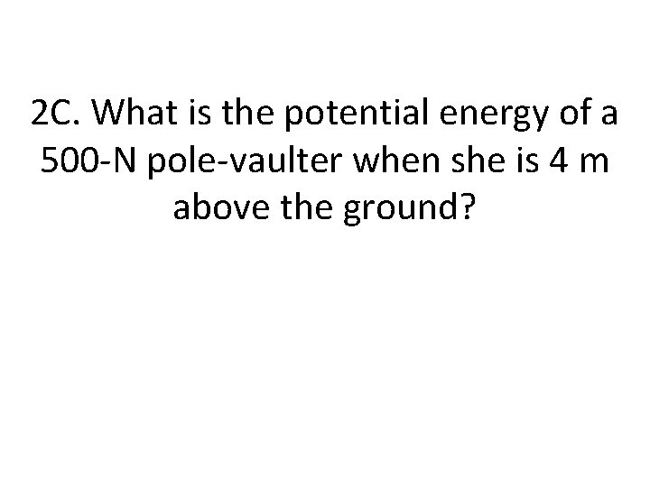 2 C. What is the potential energy of a 500 -N pole-vaulter when she
