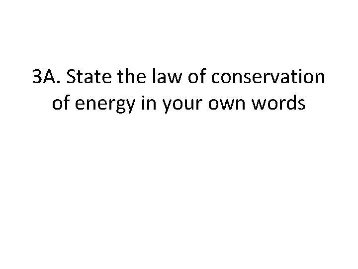 3 A. State the law of conservation of energy in your own words 