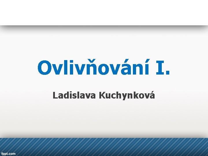 Ovlivňování I. Ladislava Kuchynková 