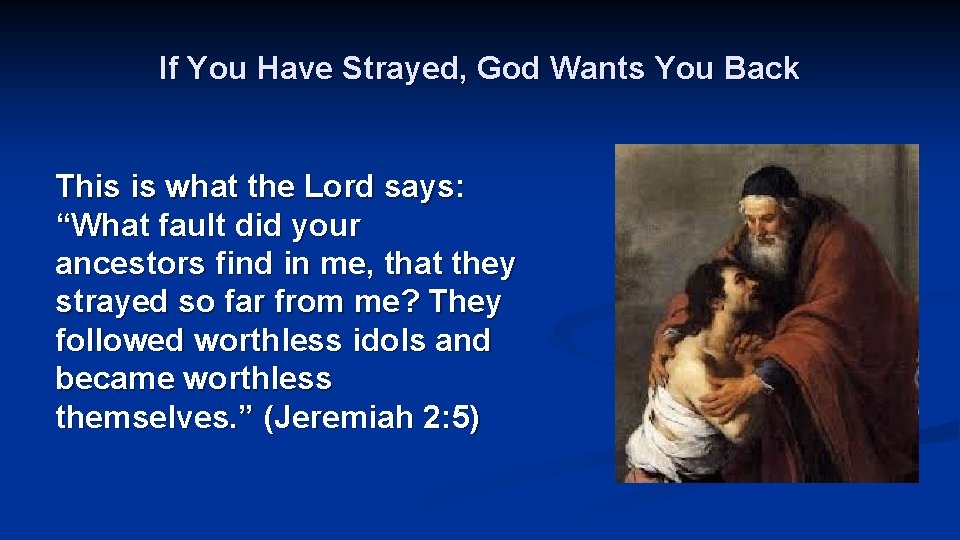 If You Have Strayed, God Wants You Back This is what the Lord says: