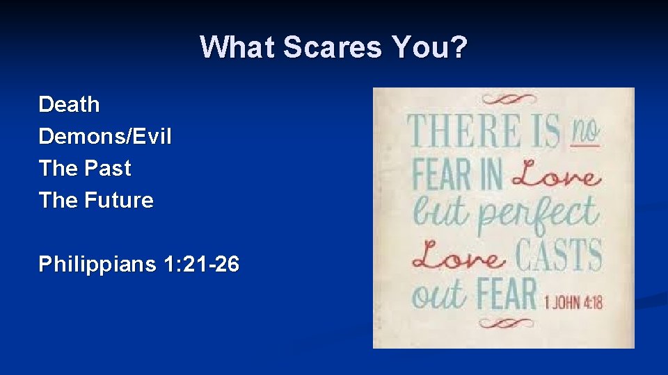 What Scares You? Death Demons/Evil The Past The Future Philippians 1: 21 -26 