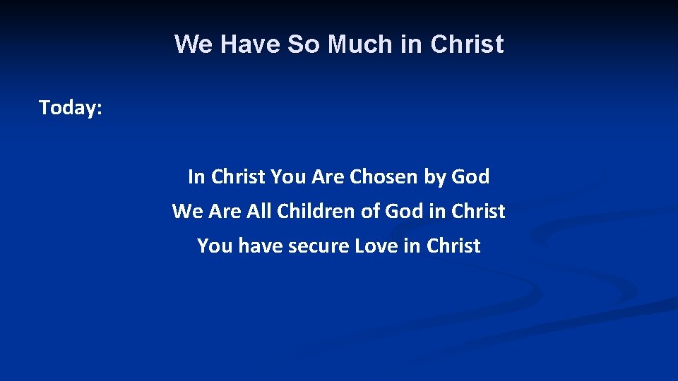 We Have So Much in Christ Today: In Christ You Are Chosen by God