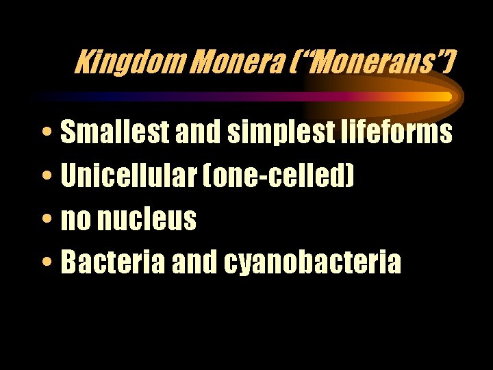 Kingdom Monera (“Monerans”) • Smallest and simplest lifeforms • Unicellular (one-celled) • no nucleus