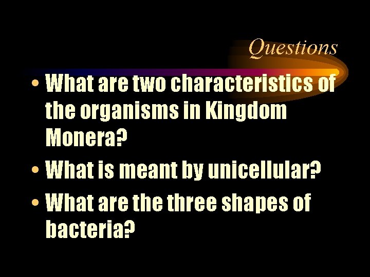 Questions • What are two characteristics of the organisms in Kingdom Monera? • What